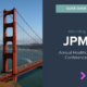 Quick tips for attending J.P. Morgan’s Annual Healthcare Conference taking place January 8-11, 2024
